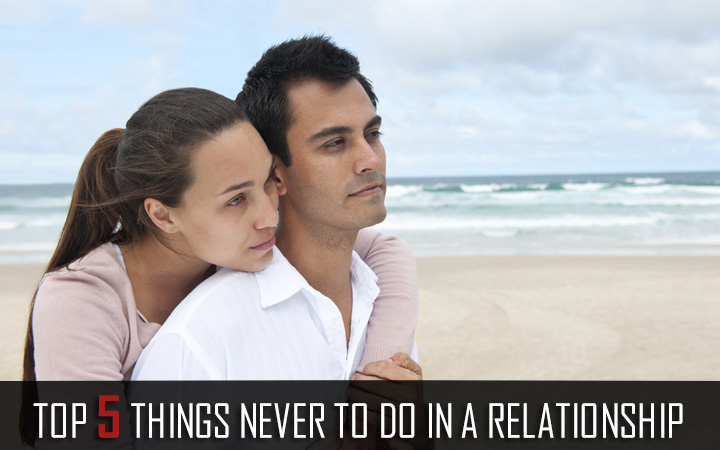  Top 5 things never to do in a relationship