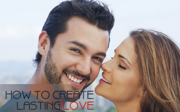How to Create Lasting Love