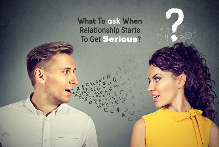 What To Ask When Relationship Starts To Get Serious?