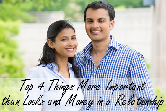 Top 4 Things More Important than Looks and Money in a Relationship