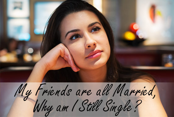 My Friends are all Married, Why am I Still Single?