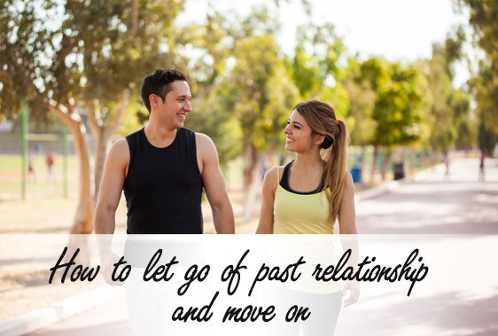 How to let go of past relationship and move on