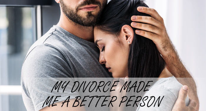 MY DIVORCE MADE ME A BETTER PERSON 