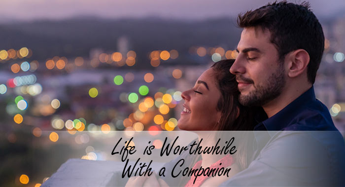 Life is Worthwhile With a Companion