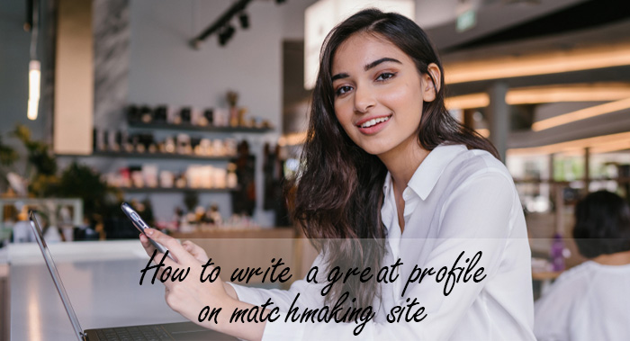 How to write a great profile on matchmaking site