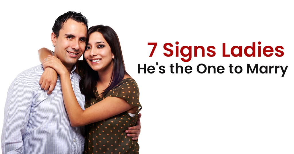 7 Signs - Ladies, He's the One to Marry!