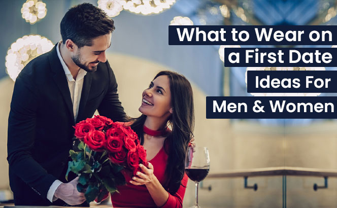What to Wear on a First Date - Ideas For Men & Women