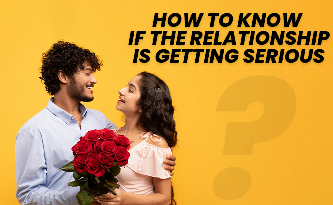 How To Know If The Relationship Is Getting Serious | Shaadi