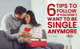 6 Tips To Follow If You Don’t Want To Be Single Anymore