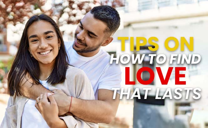 Tips on How to Find Love That Lasts