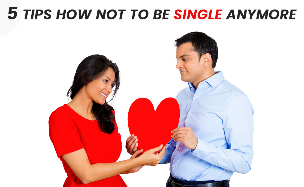 5 Tips How Not To Be Single Anymore