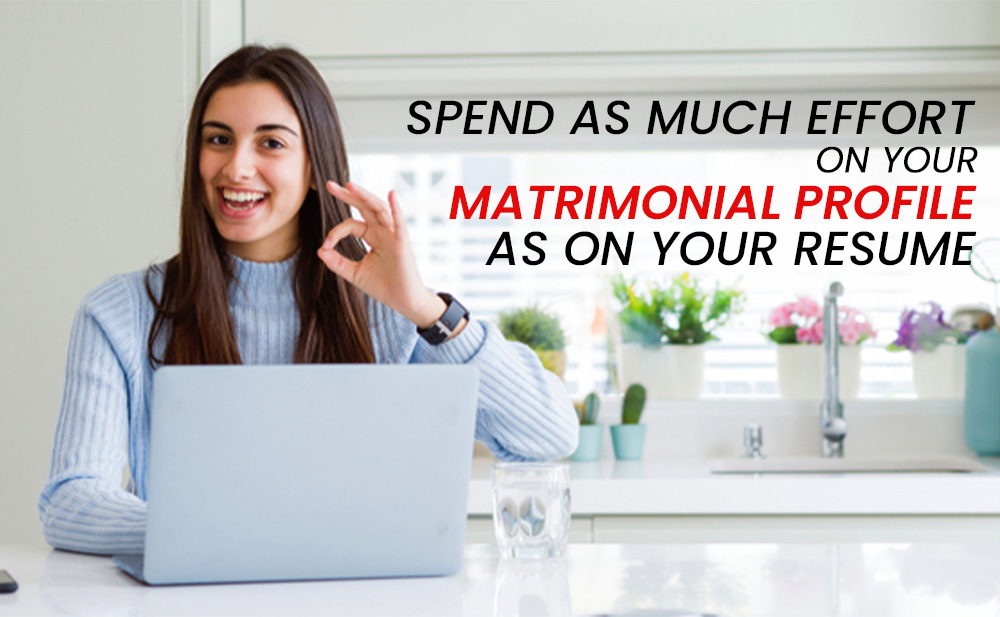 Spend as Much Effort on Your Matrimonial Profile as on Your Resume