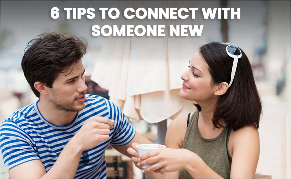 6 Tips To Connect With Someone New